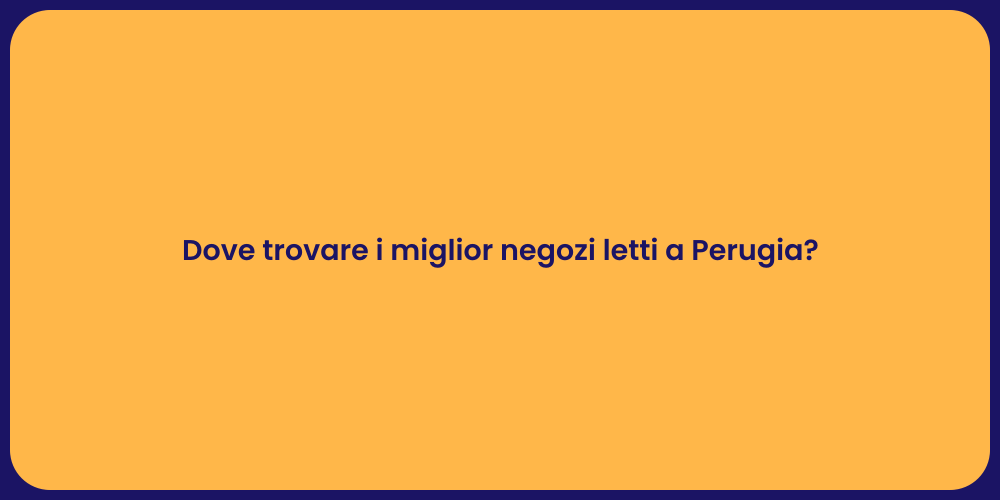 Dove trovare i miglior negozi letti a Perugia?