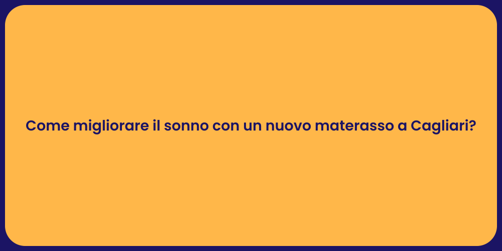 Come migliorare il sonno con un nuovo materasso a Cagliari?
