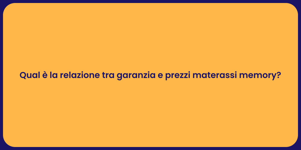 Qual è la relazione tra garanzia e prezzi materassi memory?