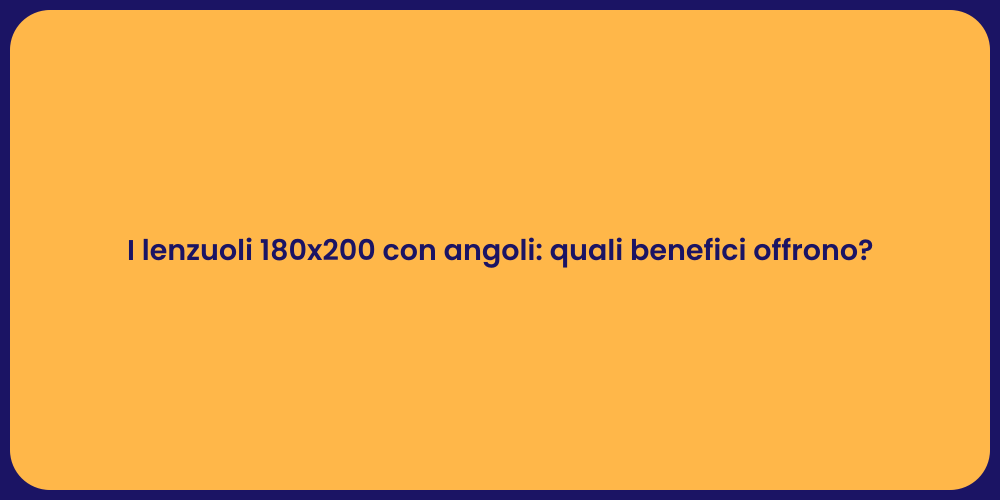 I lenzuoli 180x200 con angoli: quali benefici offrono?