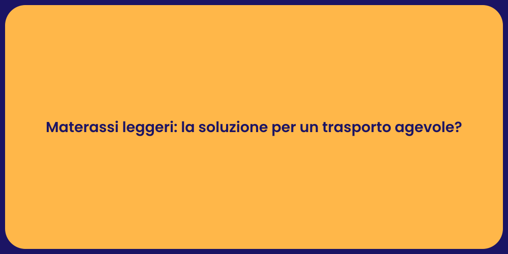 Materassi leggeri: la soluzione per un trasporto agevole?