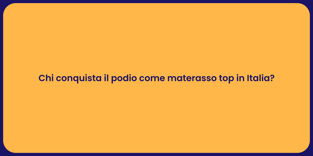 Chi conquista il podio come materasso top in Italia?