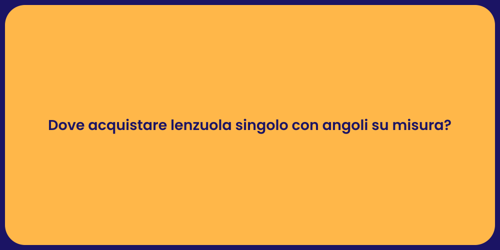 Dove acquistare lenzuola singolo con angoli su misura?