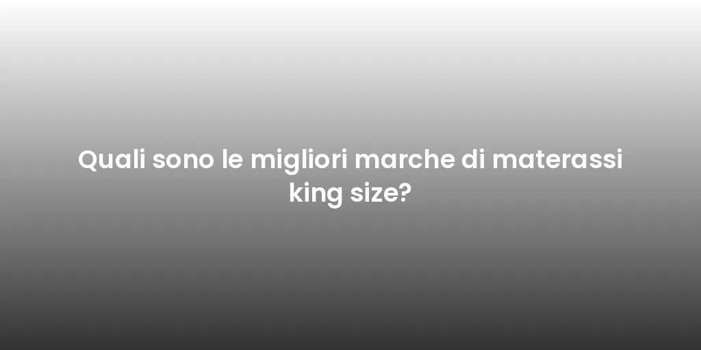 Quali sono le migliori marche di materassi king size?