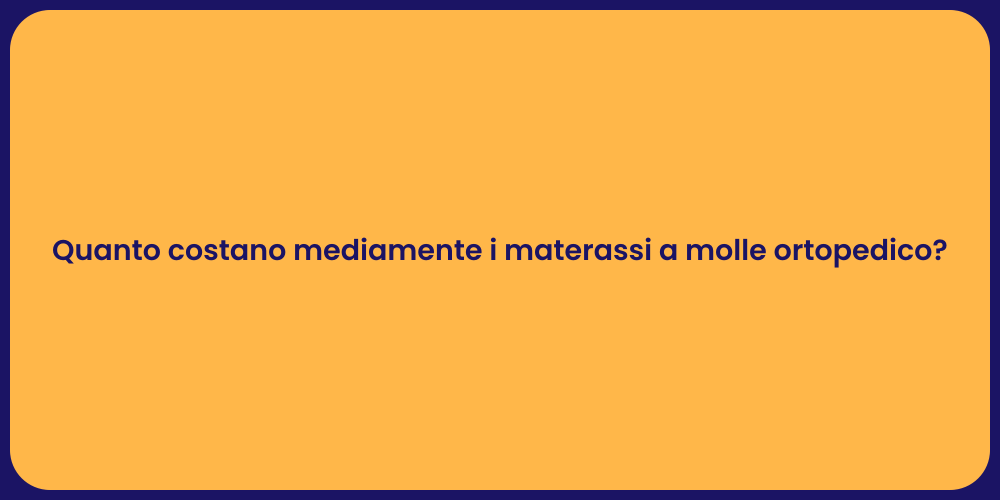 Quanto costano mediamente i materassi a molle ortopedico?