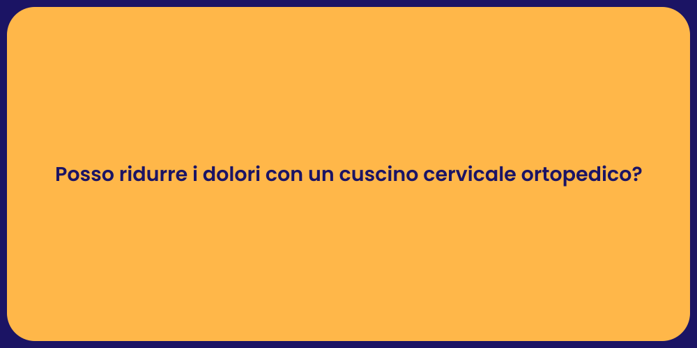 Posso ridurre i dolori con un cuscino cervicale ortopedico?