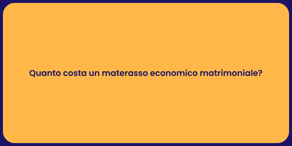 Quanto costa un materasso economico matrimoniale?
