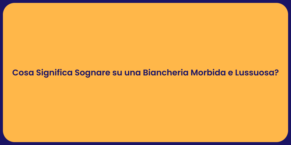 Cosa Significa Sognare su una Biancheria Morbida e Lussuosa?
