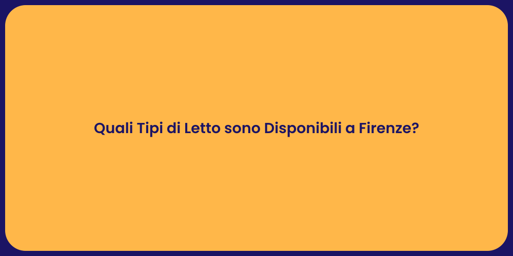 Quali Tipi di Letto sono Disponibili a Firenze?