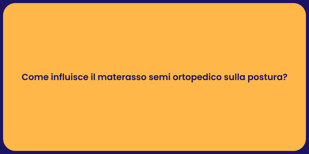 Come influisce il materasso semi ortopedico sulla postura?