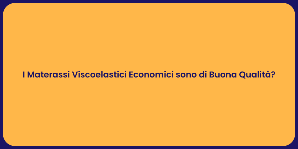 I Materassi Viscoelastici Economici sono di Buona Qualità?
