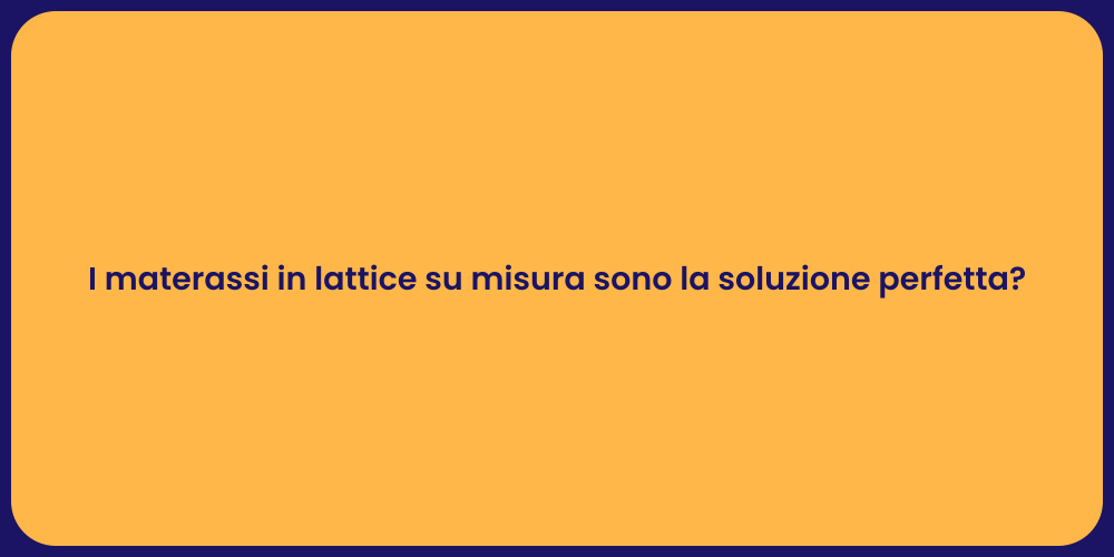 I materassi in lattice su misura sono la soluzione perfetta?