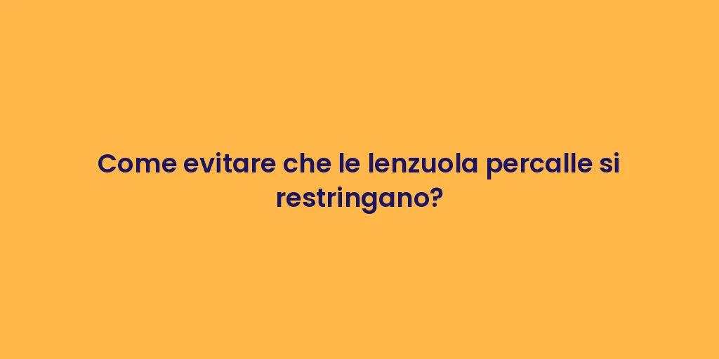 Come evitare che le lenzuola percalle si restringano?