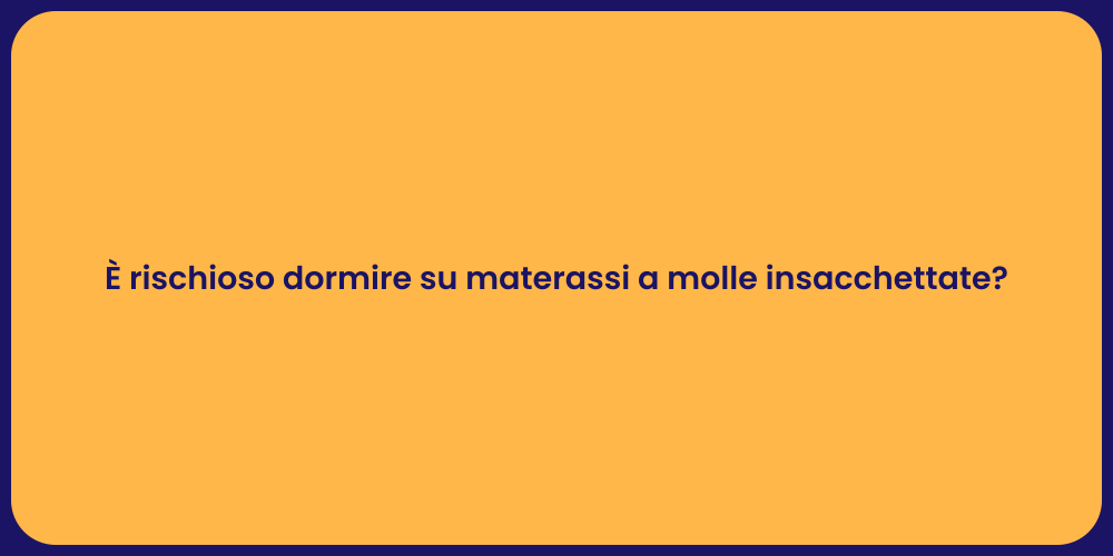 È rischioso dormire su materassi a molle insacchettate?