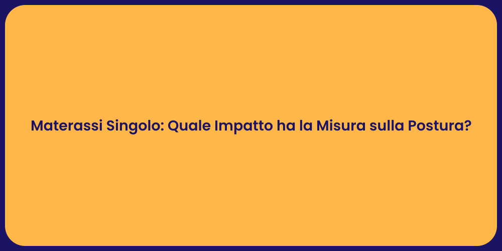 Materassi Singolo: Quale Impatto ha la Misura sulla Postura?