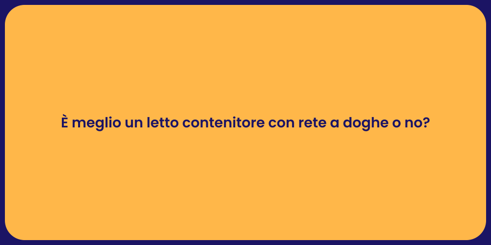 È meglio un letto contenitore con rete a doghe o no?