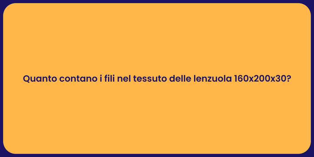 Quanto contano i fili nel tessuto delle lenzuola 160x200x30?