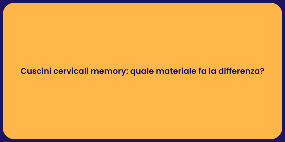 Cuscini cervicali memory: quale materiale fa la differenza?