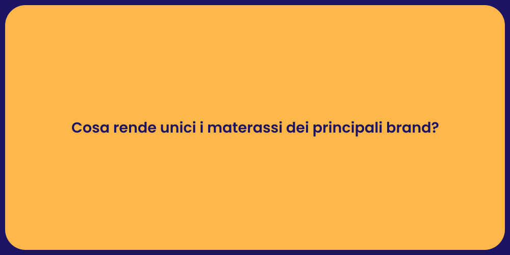 Cosa rende unici i materassi dei principali brand?