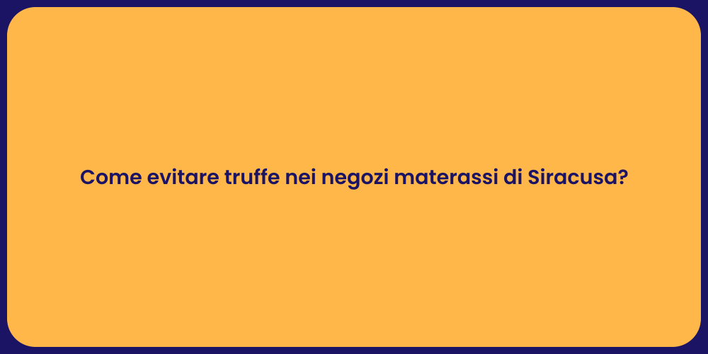 Come evitare truffe nei negozi materassi di Siracusa?