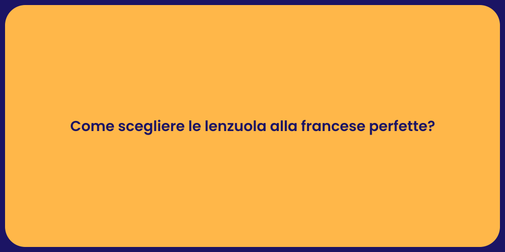 Come scegliere le lenzuola alla francese perfette?