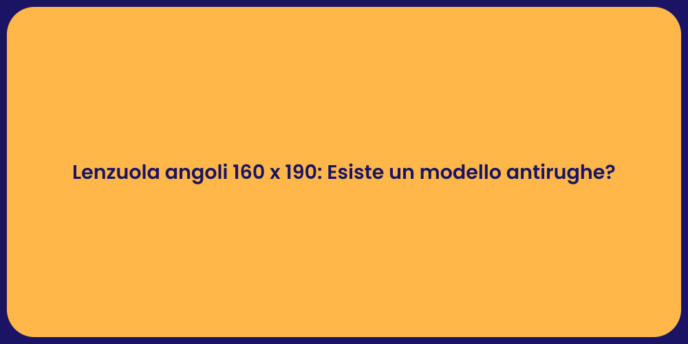 Lenzuola angoli 160 x 190: Esiste un modello antirughe?
