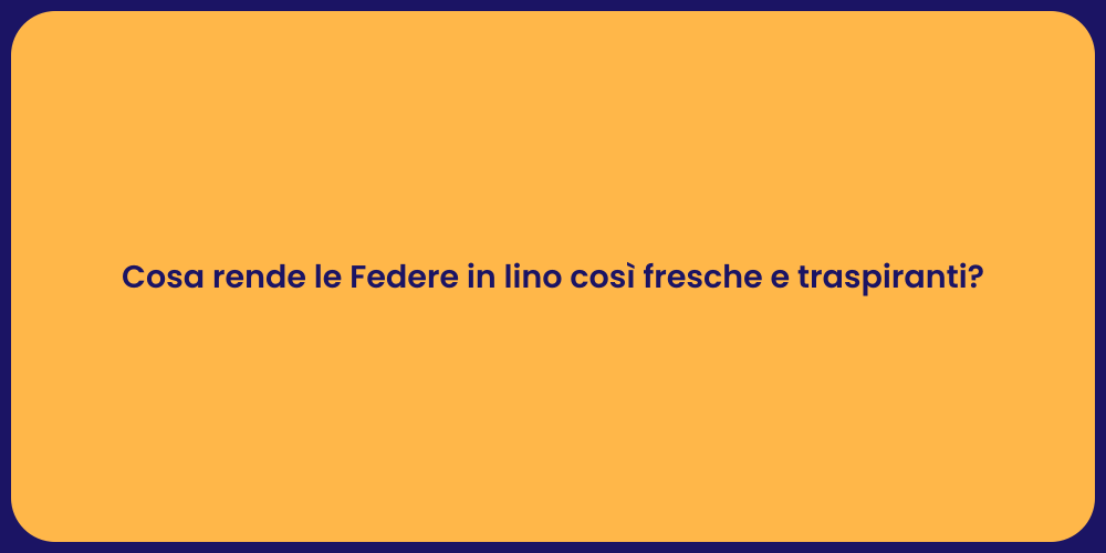 Cosa rende le Federe in lino così fresche e traspiranti?