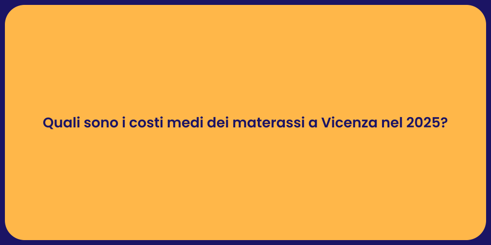 Quali sono i costi medi dei materassi a Vicenza nel 2025?