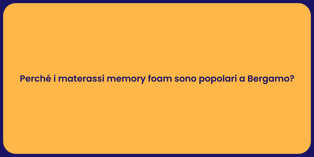 Perché i materassi memory foam sono popolari a Bergamo?