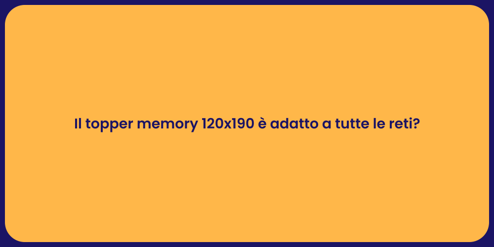 Il topper memory 120x190 è adatto a tutte le reti?