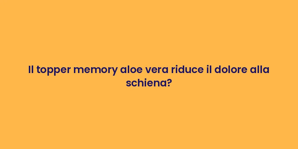 Il topper memory aloe vera riduce il dolore alla schiena?