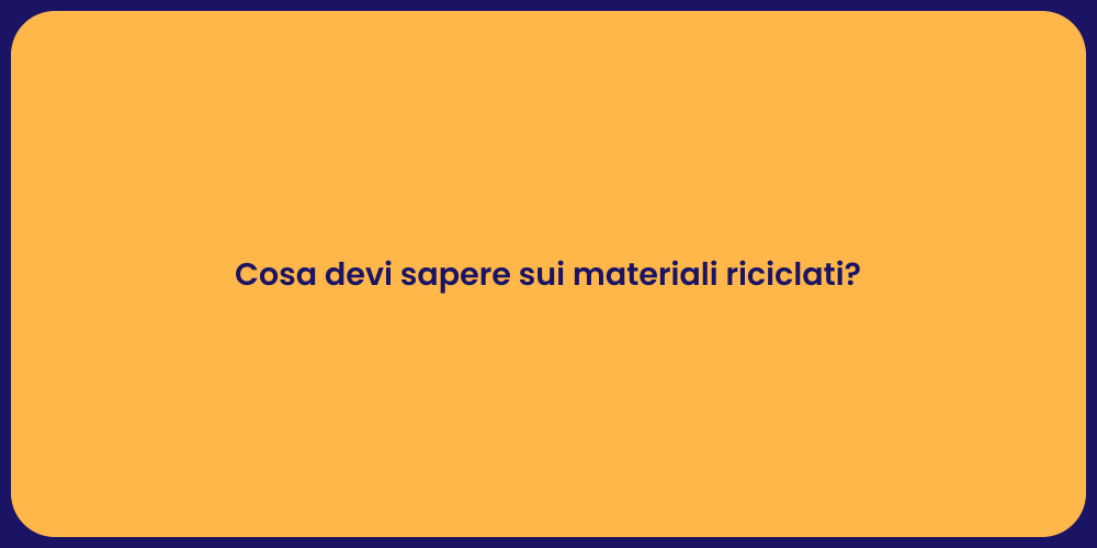 Cosa devi sapere sui materiali riciclati?