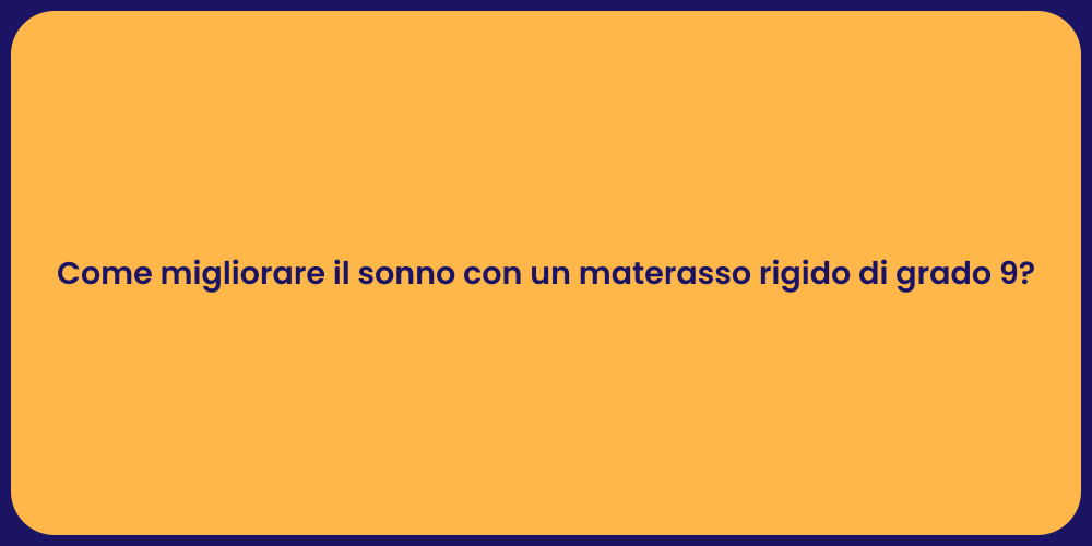 Come migliorare il sonno con un materasso rigido di grado 9?