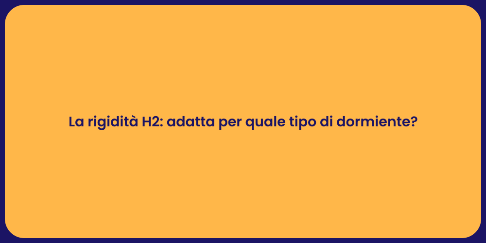 La rigidità H2: adatta per quale tipo di dormiente?