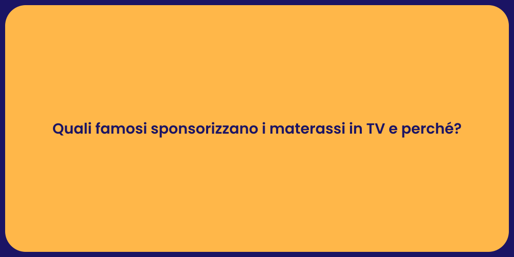 Quali famosi sponsorizzano i materassi in TV e perché?