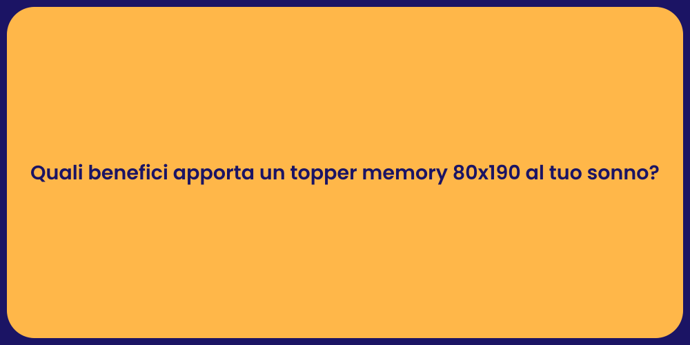 Quali benefici apporta un topper memory 80x190 al tuo sonno?