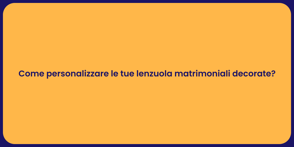 Come personalizzare le tue lenzuola matrimoniali decorate?