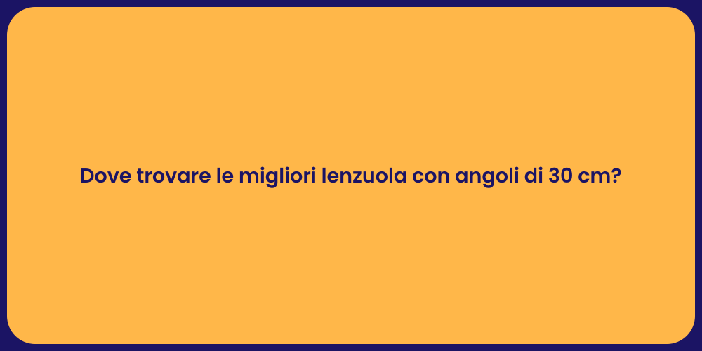 Dove trovare le migliori lenzuola con angoli di 30 cm?