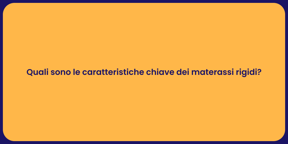 Quali sono le caratteristiche chiave dei materassi rigidi?