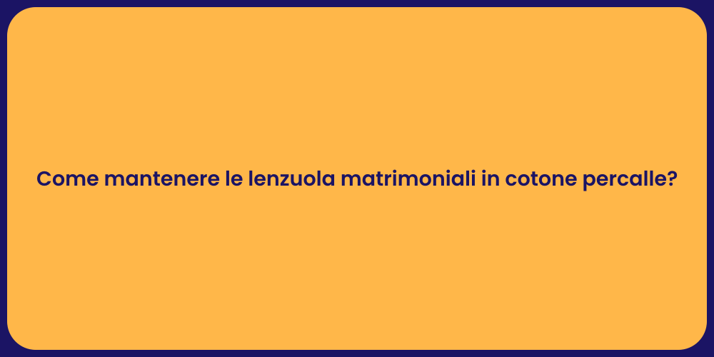 Come mantenere le lenzuola matrimoniali in cotone percalle?