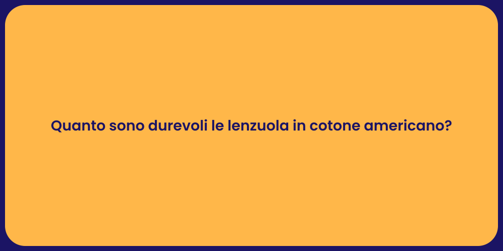 Quanto sono durevoli le lenzuola in cotone americano?
