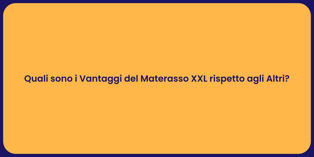 Quali sono i Vantaggi del Materasso XXL rispetto agli Altri?