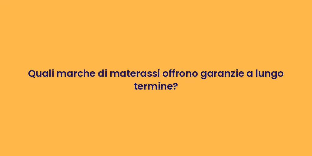 Quali marche di materassi offrono garanzie a lungo termine?