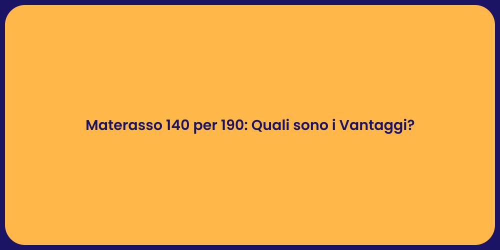 Materasso 140 per 190: Quali sono i Vantaggi?