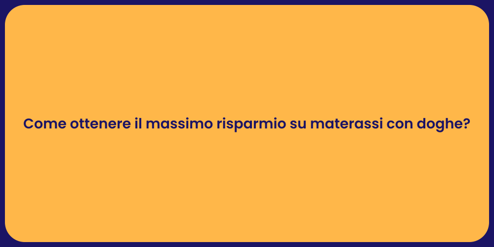 Come ottenere il massimo risparmio su materassi con doghe?