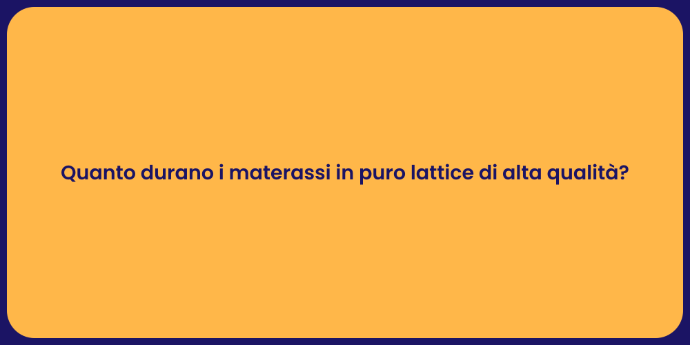 Quanto durano i materassi in puro lattice di alta qualità?