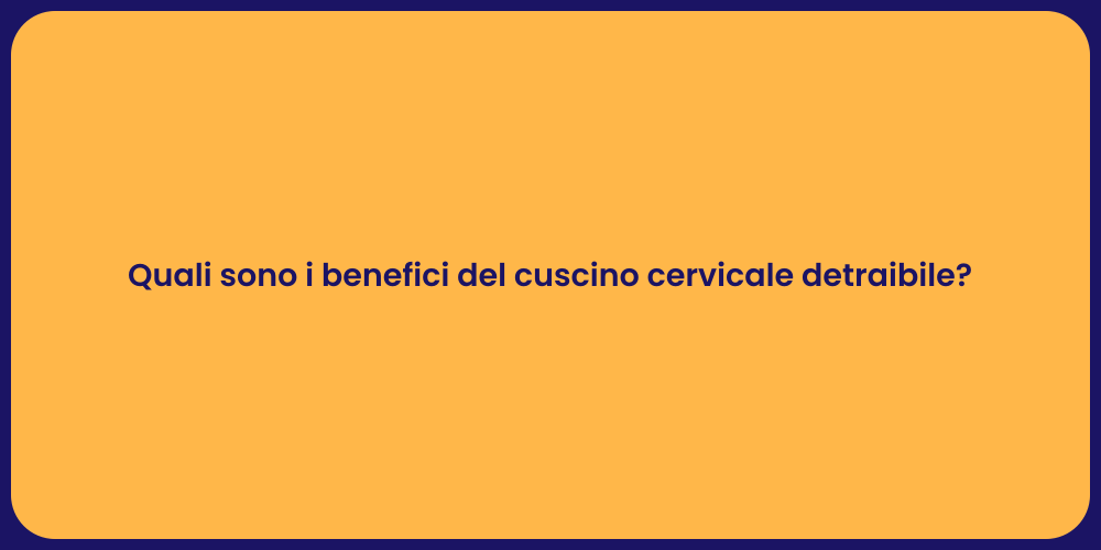 Quali sono i benefici del cuscino cervicale detraibile?