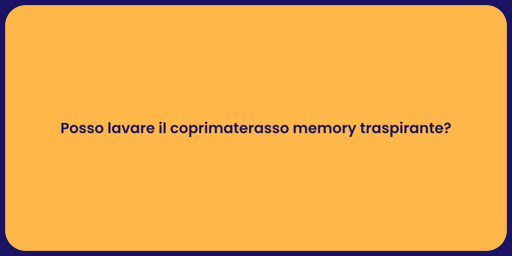 Posso lavare il coprimaterasso memory traspirante?
