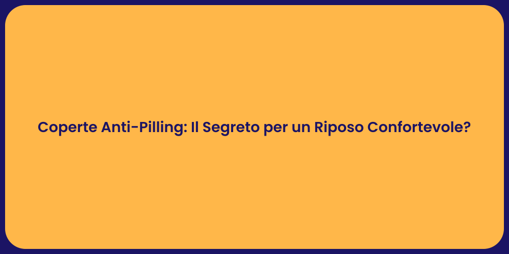 Coperte Anti-Pilling: Il Segreto per un Riposo Confortevole?