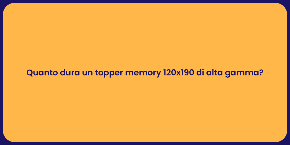 Quanto dura un topper memory 120x190 di alta gamma?
